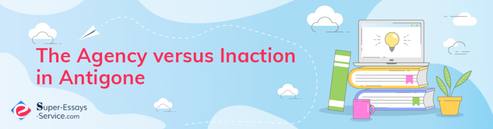 The Agency versus Inaction in Antigone