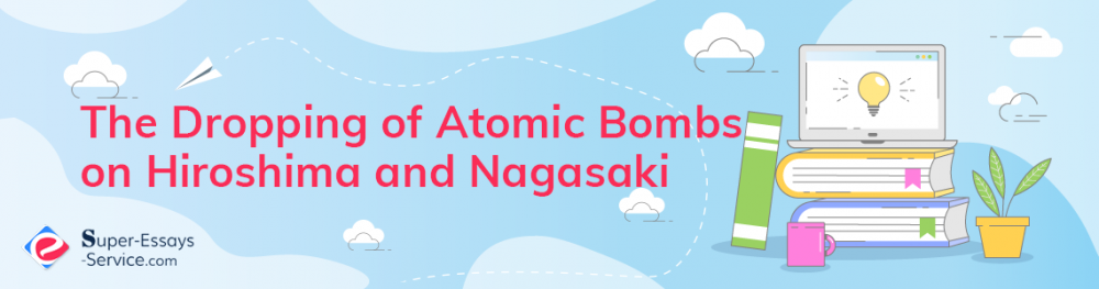 The Dropping of Atomic Bombs on Hiroshima and Nagasaki