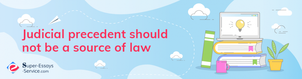 Judicial precedent should not be a source of law